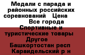 Медали с парада и районных российских соревнований › Цена ­ 2 500 - Все города Спортивные и туристические товары » Другое   . Башкортостан респ.,Караидельский р-н